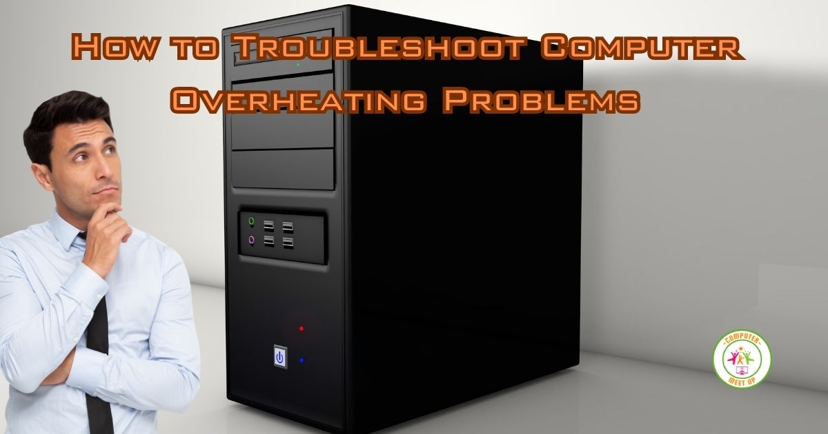 How to Troubleshoot Computer Overheating Problems